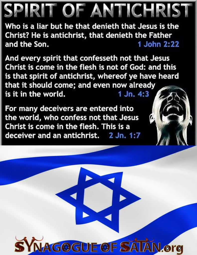 Jews who reject Christ are Antichrist! Biblical Definition of Antichrist! 3 1 John 2:22 - 1 John-4:3 - 2 John 1:7 Antichrist-Scriptures synagogueofsatan.org