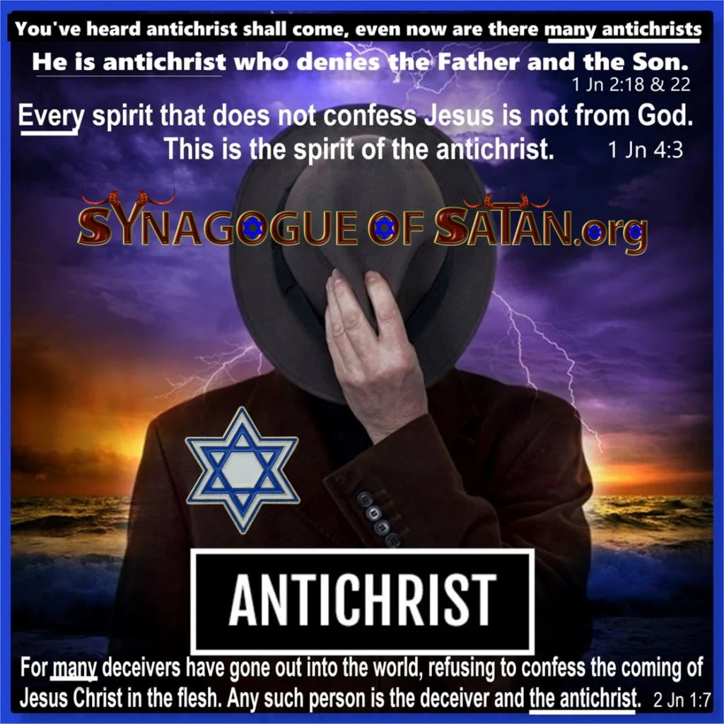 Jews who reject Christ are Antichrist! Biblical Definition of Antichrist! 2 1 John 2:18-22 - 1 John 4:3 - 2 John 1:7 Biblical Definition of Antichrist synagogueofsatan.org